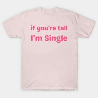 if you're tall I'm Single T-Shirt